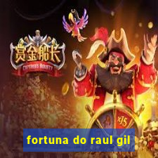 fortuna do raul gil