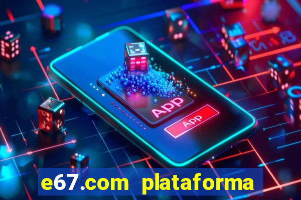 e67.com plataforma de jogos