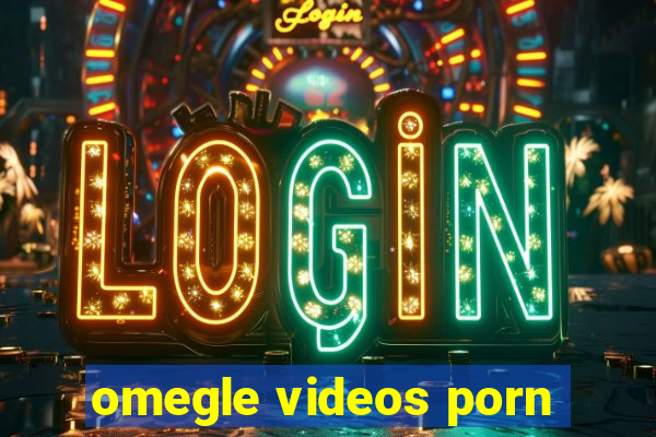 omegle videos porn