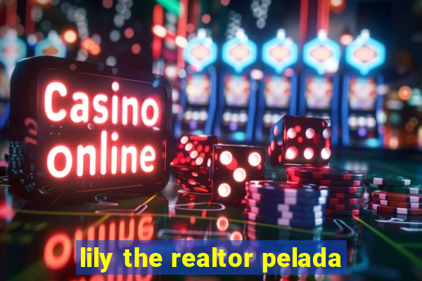 lily the realtor pelada