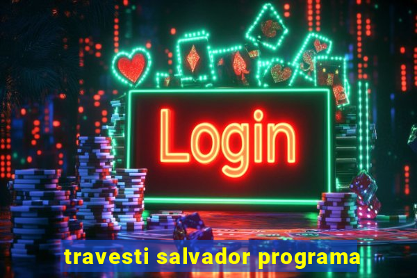 travesti salvador programa