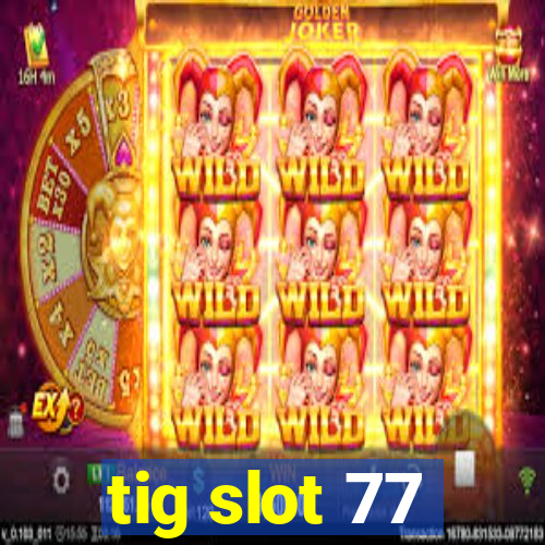 tig slot 77