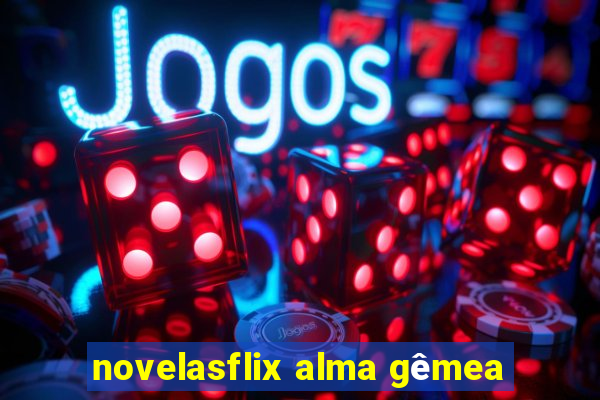 novelasflix alma gêmea