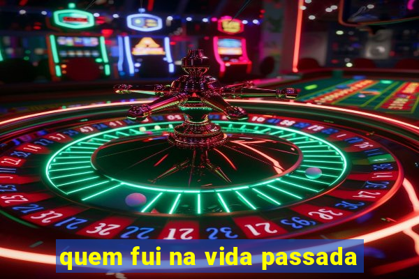 quem fui na vida passada
