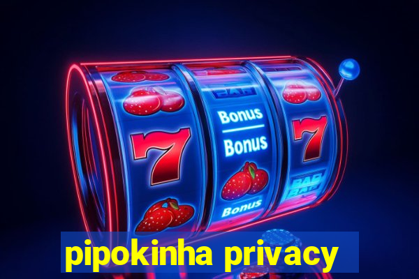 pipokinha privacy