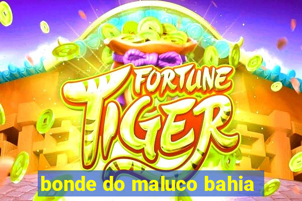 bonde do maluco bahia