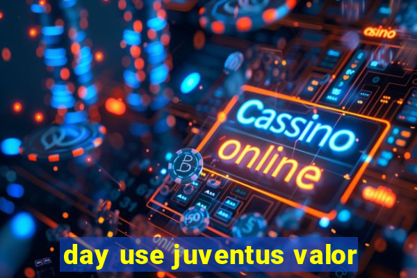 day use juventus valor