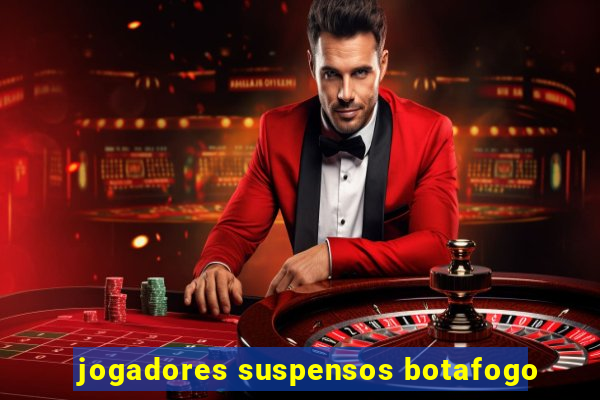 jogadores suspensos botafogo