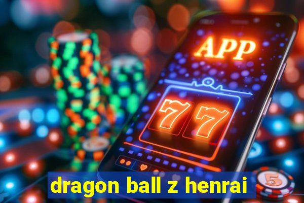 dragon ball z henrai