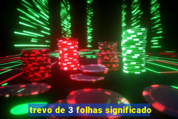 trevo de 3 folhas significado