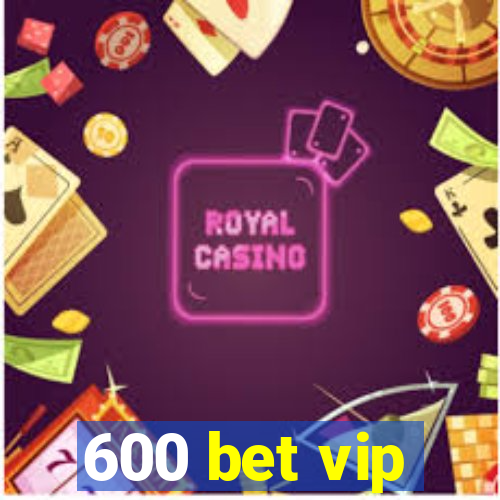 600 bet vip