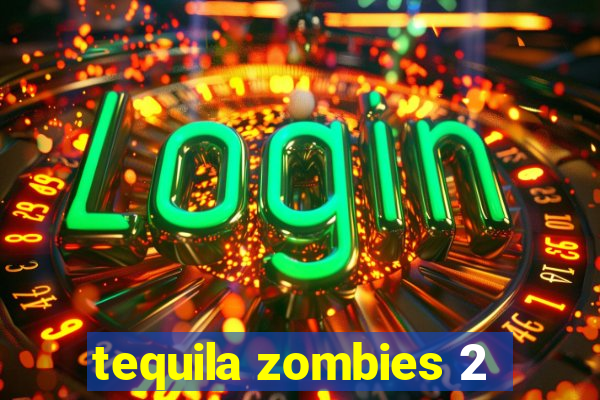 tequila zombies 2