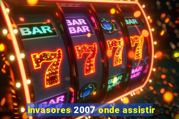invasores 2007 onde assistir