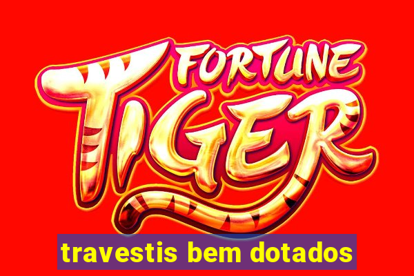 travestis bem dotados