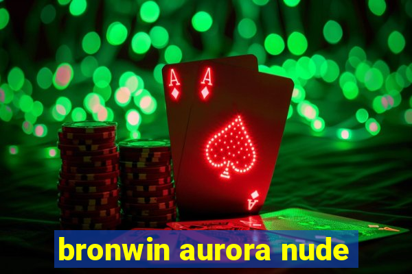 bronwin aurora nude