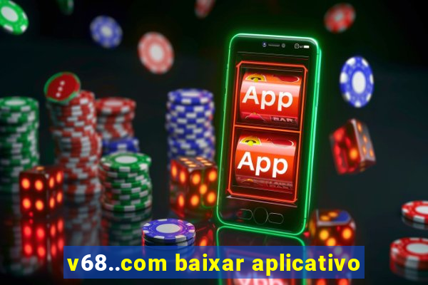 v68..com baixar aplicativo