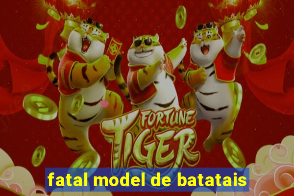 fatal model de batatais