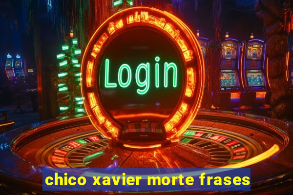 chico xavier morte frases