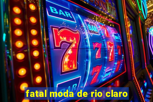 fatal moda de rio claro