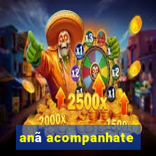 anã acompanhate