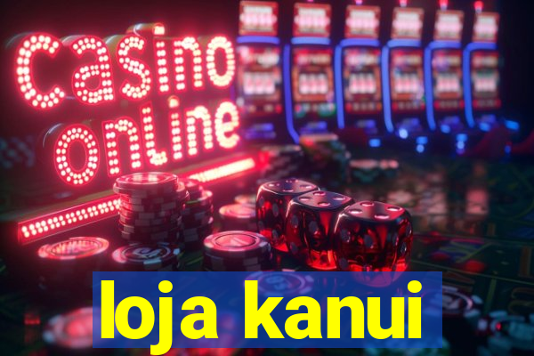 loja kanui