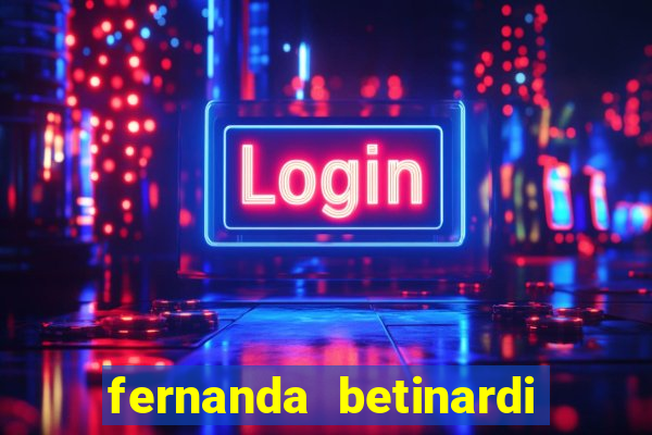 fernanda betinardi data de nascimento