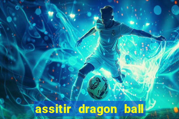 assitir dragon ball z dublado