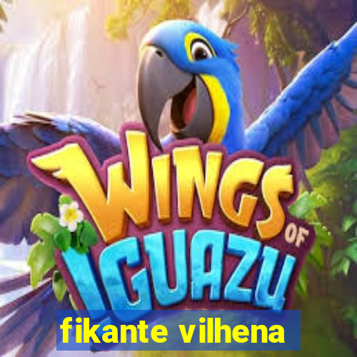 fikante vilhena