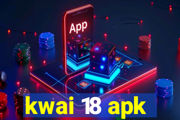 kwai 18 apk
