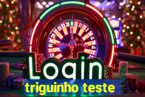 triguinho teste