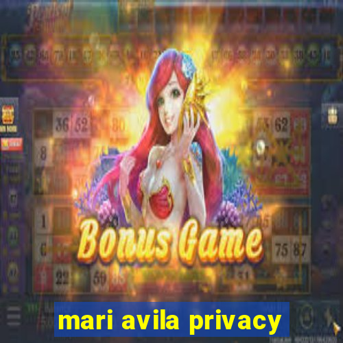 mari avila privacy
