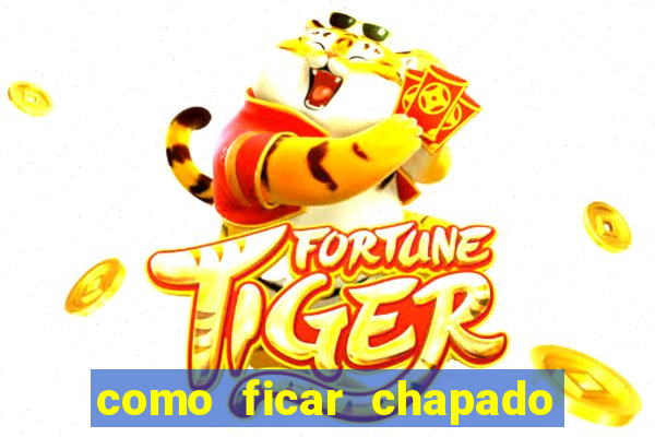 como ficar chapado em casa