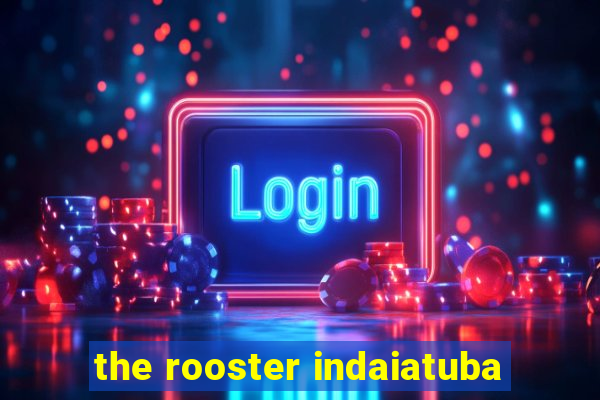 the rooster indaiatuba