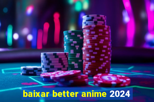 baixar better anime 2024