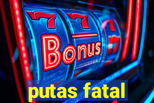 putas fatal