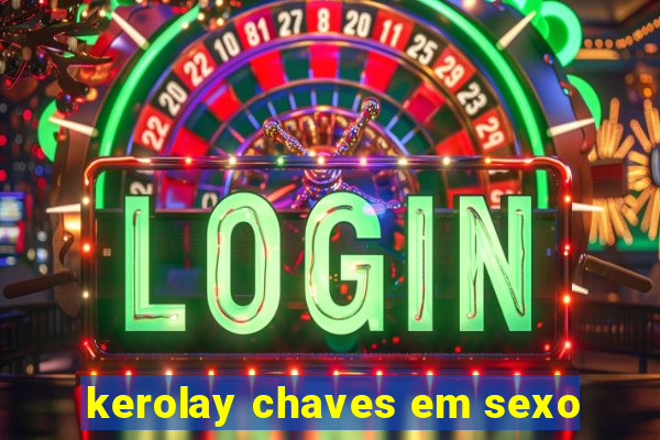 kerolay chaves em sexo