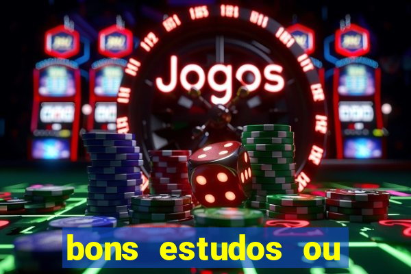 bons estudos ou bom estudo