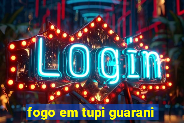 fogo em tupi guarani