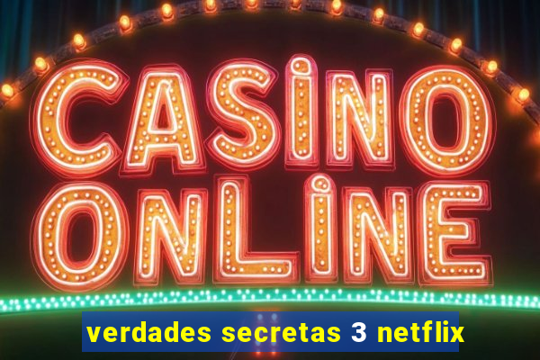 verdades secretas 3 netflix