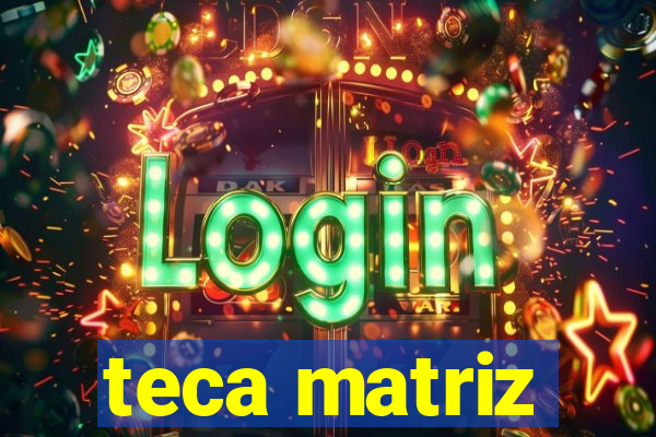 teca matriz