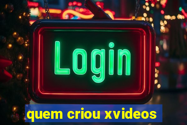 quem criou xvideos