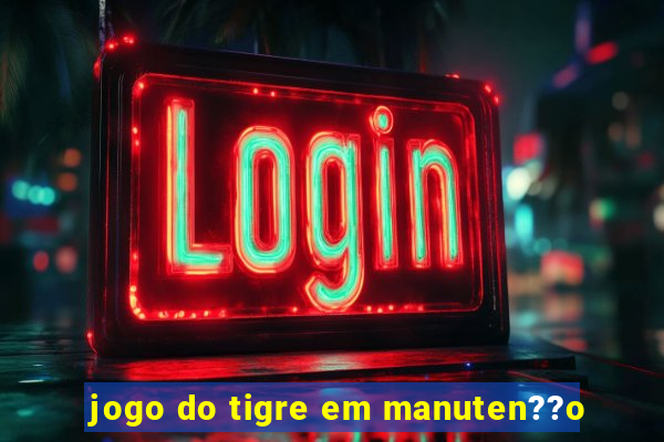 jogo do tigre em manuten??o