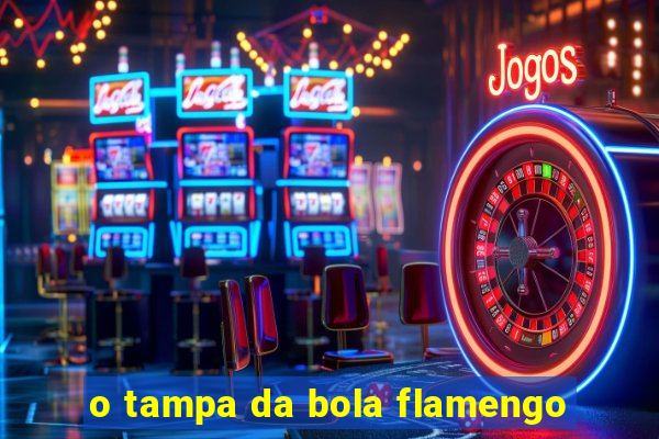 o tampa da bola flamengo