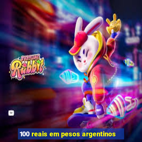 100 reais em pesos argentinos