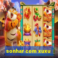 sonhar com xuxu