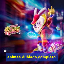 animes dublado completo