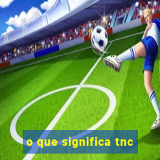 o que significa tnc