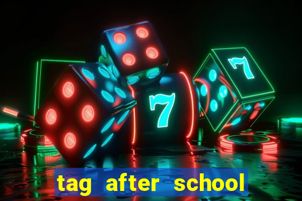 tag after school apk download