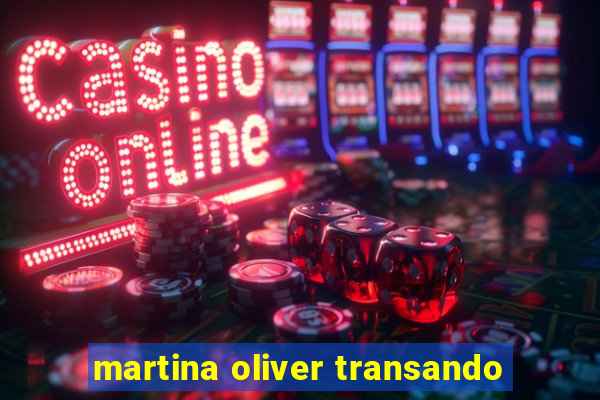 martina oliver transando