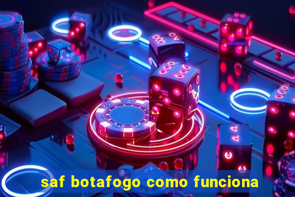 saf botafogo como funciona